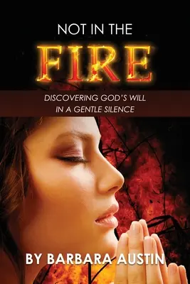 Nu în foc: Descoperirea voinței lui Dumnezeu într-o liniște blândă - Not in the Fire: Discovering God's Will in a Gentle Silence