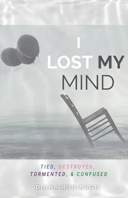 Mi-am pierdut mințile: Legat, distrus, chinuit și confuz - I Lost My Mind: Tied, Destroyed, Tormented, & Confused