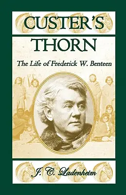 Custer's Thorn: Viața lui Frederick W. Benteen - Custer's Thorn: The Life of Frederick W. Benteen