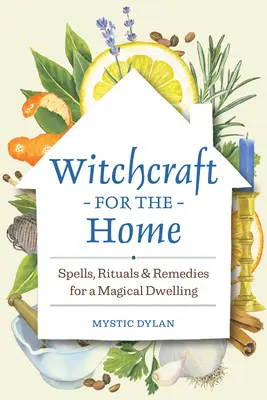 Vrăjitorie pentru casă: Vrăji, ritualuri și remedii pentru o locuință magică - Witchcraft for the Home: Spells, Rituals & Remedies for a Magical Dwelling