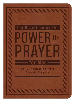 365 Devoțiuni despre puterea rugăciunii pentru bărbați: Inspirație zilnică din rugăciunile clasice - 365 Devotions on the Power of Prayer for Men: Daily Inspiration from Classic Prayers