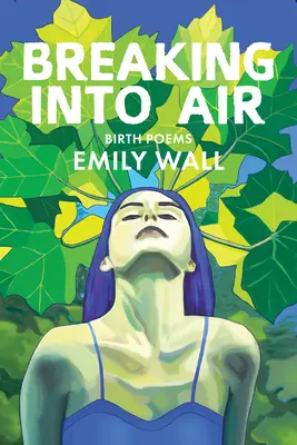 Breaking Into Air: Poezii de naștere - Breaking Into Air: Birth Poems