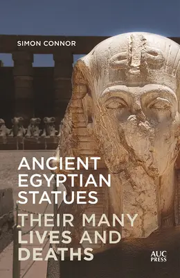 Statui egiptene antice: multele lor vieți și morți - Ancient Egyptian Statues: Their Many Lives and Deaths