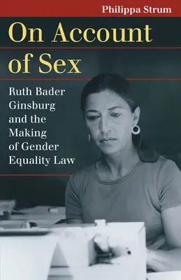 On Account of Sex: Ruth Bader Ginsburg și crearea legii egalității de gen - On Account of Sex: Ruth Bader Ginsburg and the Making of Gender Equality Law