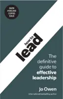 Cum să conduci: Ghidul definitoriu pentru un leadership eficient - How to Lead: The Definitive Guide to Effective Leadership