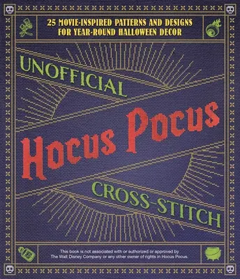 Unofficial Hocus Pocus Cross-Stitch: 25 de modele și desene pentru opere de artă pe care le puteți face singuri pentru decor Halloween pe tot parcursul anului - Unofficial Hocus Pocus Cross-Stitch: 25 Patterns and Designs for Works of Art You Can Make Yourself for Year-Round Halloween Decor