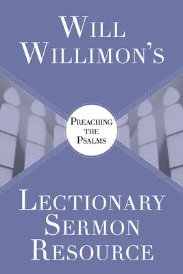 Will Willimons Lecționar de resurse pentru predici: Predicarea psalmilor (Preaching the Psalms) - Will Willimons Lectionary Sermon Resource: Preaching the Psalms
