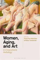 Femeile, îmbătrânirea și arta: O antologie transculturală - Women, Aging, and Art: A Crosscultural Anthology