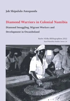 Diamond Warriors in Colonial Namibia: Contrabanda cu diamante, lucrătorii migranți și dezvoltarea în Owamboland - Diamond Warriors in Colonial Namibia: Diamond Smuggling, Migrant Workers and Development in Owamboland