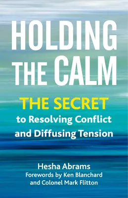 Menținerea calmului: Secretul rezolvării conflictelor și al dezamorsării tensiunilor - Holding the Calm: The Secret to Resolving Conflict and Defusing Tension