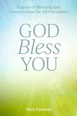 Dumnezeu să vă binecuvânteze: Rugăciuni de binecuvântare și consacrare pentru toate ocaziile - God Bless You: Prayers of Blessing and Consecration for All Occasions