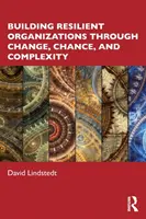 Construirea de organizații reziliente prin schimbare, șansă și complexitate - Building Resilient Organizations through Change, Chance, and Complexity