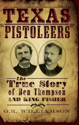 Texas Pistoleers: Povestea adevărată a lui Ben Thompson și a regelui Fisher - Texas Pistoleers: The True Story of Ben Thompson and King Fisher