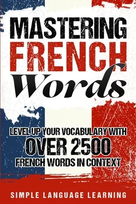 Stăpânirea cuvintelor franceze: Creșteți-vă nivelul vocabularului cu peste 2500 de cuvinte franceze în context - Mastering French Words: Level Up Your Vocabulary with Over 2500 French Words in Context