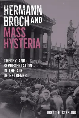 Hermann Broch și isteria în masă: Theory and Representation in the Age of Extremes (Teorie și reprezentare în epoca extremelor) - Hermann Broch and Mass Hysteria: Theory and Representation in the Age of Extremes