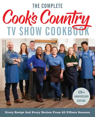 The Complete Cook's Country TV Show Cookbook 15th Anniversary Edition Includes Season 15 Recipes: Fiecare rețetă și fiecare recenzie din toate cele cincisprezece sezoane - The Complete Cook's Country TV Show Cookbook 15th Anniversary Edition Includes Season 15 Recipes: Every Recipe and Every Review from All Fifteen Seaso