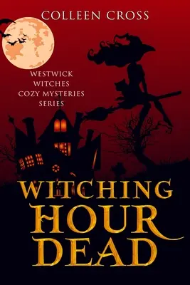 Ora vrăjitoarelor moarte: Un mister intim al vrăjitoarelor din Westwick - Witching Hour Dead: A Westwick Witches Cozy Mystery
