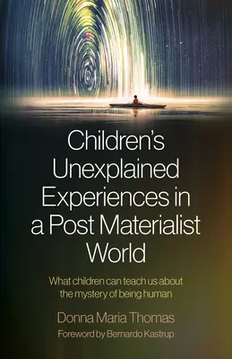 Experiențele inexplicabile ale copiilor într-o lume post-materialistă: Ce ne pot învăța copiii despre misterul de a fi om - Children's Unexplained Experiences in a Post Materialist World: What Children Can Teach Us about the Mystery of Being Human