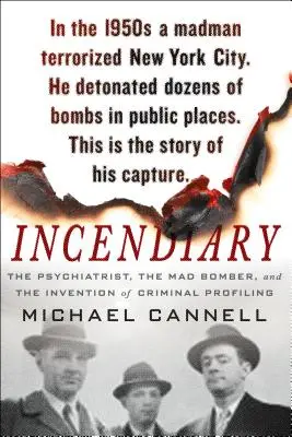 Incendiar: Psihiatrul, bombardierul nebun și inventarea profilării criminalilor - The Psychiatrist, the Mad Bomber, and the Invention of Criminal Profiling - Incendiary: The Psychiatrist, the Mad Bomber, and the Invention of Criminal Profiling