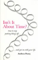 Nu este timpul? - Cum să învingi procrastinarea și să-ți continui viața - Isn't it About Time? - How to Overcome Procrastination and Get on with Your Life