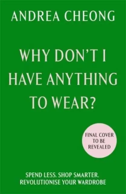 De ce nu am cu ce să mă îmbrac? - Cheltuiți mai puțin. Cumpără mai inteligent. Revoluționați-vă garderoba - Why Don't I Have Anything to Wear? - Spend Less. Shop Smarter. Revolutionise Your Wardrobe
