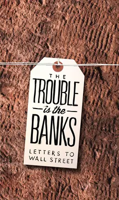Problema sunt băncile: Scrisori către Wall Street - The Trouble Is the Banks: Letters to Wall Street