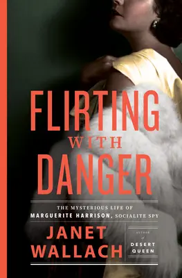 Flirtând cu pericolul: Viața misterioasă a lui Marguerite Harrison, spion socialist - Flirting with Danger: The Mysterious Life of Marguerite Harrison, Socialite Spy