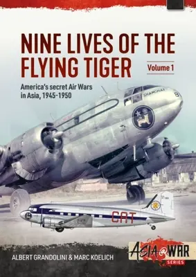 Nouă vieți ale Tigrului Zburător: Volumul 1 - Războaiele aeriene secrete ale Americii în Asia, 1945-1950 - Nine Lives of the Flying Tiger: Volume 1 - America's Secret Air Wars in Asia, 1945-1950