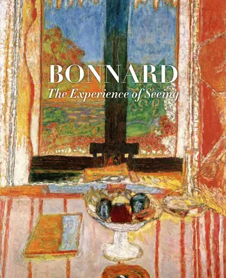 Bonnard: Experiența de a vedea - Bonnard: The Experience of Seeing