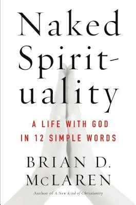 Spiritualitate goală: O viață cu Dumnezeu în 12 cuvinte simple - Naked Spirituality: A Life with God in 12 Simple Words