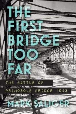 Primul pod prea îndepărtat: Bătălia de la Podul Primosole 1943 - The First Bridge Too Far: The Battle of Primosole Bridge 1943