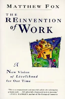 Reinventarea muncii: O nouă viziune a mijloacelor de subzistență pentru vremurile noastre, a - The Reinvention of Work: New Vision of Livelihood for Our Time, a
