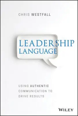 Limbajul conducerii: Utilizarea comunicării autentice pentru obținerea de rezultate - Leadership Language: Using Authentic Communication to Drive Results