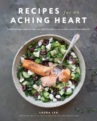 Recipes for an Aching Heart: Mâncăruri sănătoase și ușoare pentru a vă ajuta să vă vindecați de durere, pierdere sau stresul vieții de zi cu zi - Recipes for an Aching Heart: Healthy & Easy Meals to Help You Heal from Grief, Loss, or the Stress of Everyday Life