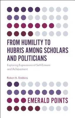 De la umilință la aroganță printre savanți și politicieni: Explorarea expresiilor de stimă de sine și realizare - From Humility to Hubris Among Scholars and Politicians: Exploring Expressions of Self-Esteem and Achievement
