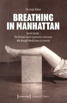 Respirând în Manhattan: Carola Speads - instructorul de gimnastică evreu german care a adus Mindfulness în America - Breathing in Manhattan: Carola Speads - The German Jewish Gymnastics Instructor Who Brought Mindfulness to America