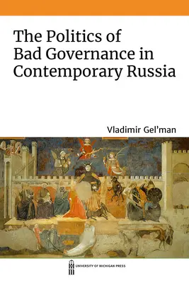 Politica proastei guvernări în Rusia contemporană - The Politics of Bad Governance in Contemporary Russia