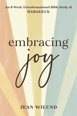 Îmbrățișarea bucuriei: Un studiu biblic transformațional de 8 săptămâni despre Habacuc - Embracing Joy: An 8-Week Transformational Bible Study of Habakkuk