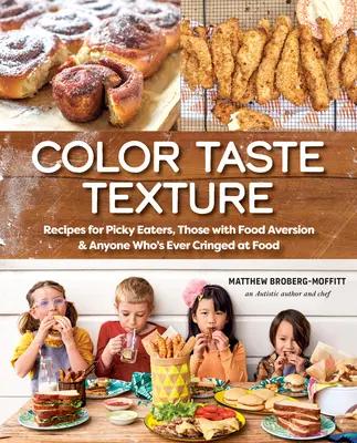 Color Taste Texture: Rețete pentru mâncăcioșii pretențioși, pentru cei cu aversiune alimentară și pentru oricine s-a strâmbat vreodată la mâncare - Color Taste Texture: Recipes for Picky Eaters, Those with Food Aversion, and Anyone Who's Ever Cringed at Food