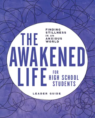 Viața trezită pentru elevii de liceu: Ghidul liderului: Găsirea liniștii într-o lume anxioasă - The Awakened Life for High School Students: Leader Guide: Finding Stillness in an Anxious World