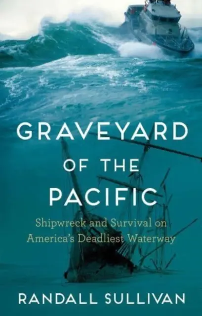 Cimitirul Pacificului - Naufragiu și supraviețuire pe cea mai mortală cale navigabilă din America (Sullivan Randall (Autor)) - Graveyard of the Pacific - Shipwreck and Survival on America's Deadliest Waterway (Sullivan Randall (Author))