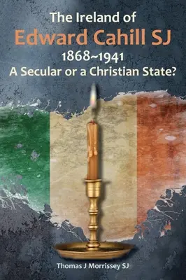 Irlanda lui Edward Cahill Sj 1868-1941: Un stat secular sau creștin? - The Ireland of Edward Cahill Sj 1868-1941: A Secular or a Christian State?
