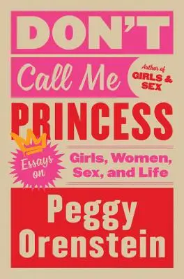 Don't Call Me Princess: Eseuri despre fete, femei, sex și viață - Don't Call Me Princess: Essays on Girls, Women, Sex, and Life