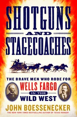 Shotguns and Stagecoaches: Bărbații curajoși care au călătorit pentru Wells Fargo în Vestul Sălbatic - Shotguns and Stagecoaches: The Brave Men Who Rode for Wells Fargo in the Wild West
