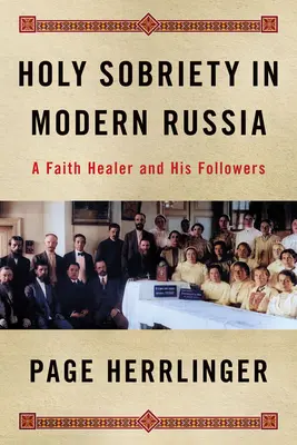 Sobrietatea sfântă în Rusia modernă: Un vindecător al credinței și adepții săi - Holy Sobriety in Modern Russia: A Faith Healer and His Followers