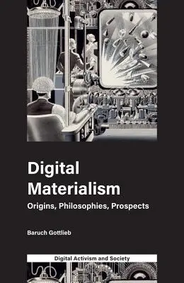 Materialismul digital: Origini, filosofii, perspective - Digital Materialism: Origins, Philosophies, Prospects