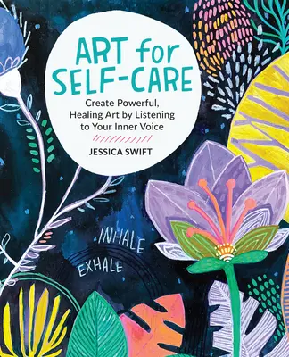 Artă pentru îngrijirea de sine: Creează artă puternică și vindecătoare prin ascultarea vocii tale interioare - Art for Self-Care: Create Powerful, Healing Art by Listening to Your Inner Voice