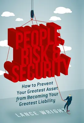 Oameni, riscuri și securitate: Cum să previi ca cel mai mare atu al tău să devină cea mai mare răspundere a ta - People, Risk, and Security: How to Prevent Your Greatest Asset from Becoming Your Greatest Liability