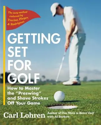 Pregătirea pentru golf: Cum să stăpânești preswingul și să reduci numărul de lovituri din jocul tău - Getting Set for Golf: How to Master the Preswing and Shave Strokes off Your Game