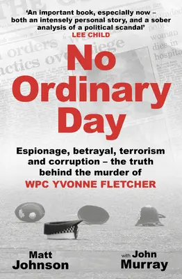 Nici o zi obișnuită: Spionaj, trădare, terorism și corupție - Adevărul din spatele asasinării Wpc Yvonne Fletcher - No Ordinary Day: Espionage, Betrayal, Terrorism and Corruption - The Truth Behind the Murder of Wpc Yvonne Fletcher